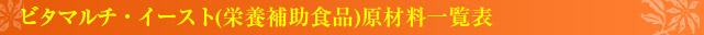 ビタマルチ・イースト(栄養補助食品)原材料一覧表